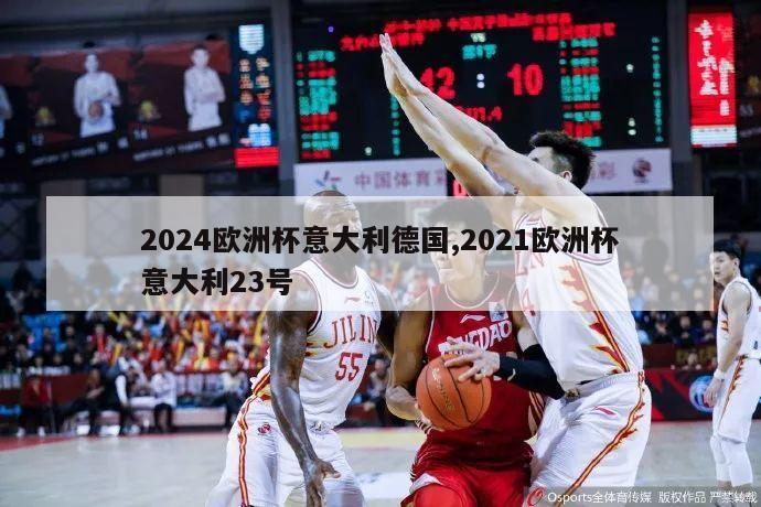 2024欧洲杯意大利德国,2021欧洲杯意大利23号