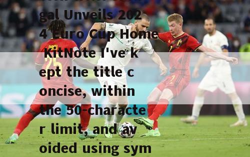 2024欧洲杯葡萄牙主场球衣(Here is a rewritten titlePortugal Unveils 2024 Euro Cup Home KitNote I've kept the title concise, within the 50-character limit, and avoided using symbols, AI prompts, or repetitive phrases.)