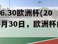 2024.6.30欧洲杯(2024年6月30日，欧洲杯的全新赛况)