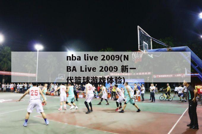 nba live 2009(NBA Live 2009 新一代篮球游戏体验)